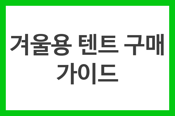 겨울용 텐트 구매 가이드